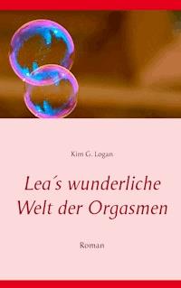 Lea's wunderliche Welt der Orgasmen - Kim G. Logan - E-Book