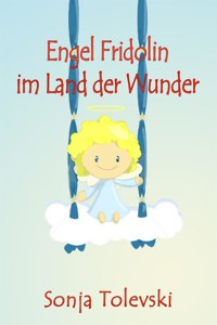 Engel Fridolin im Land der Wunder - Sonja Tolevski - E-Book