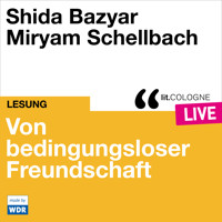 Von bedingungsloser Freundschaft - lit.COLOGNE live (Ungekürzt) - Shida Bazyar - Hörbuch