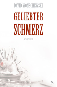 Geliebter Schmerz - David Wonschewski - E-Book