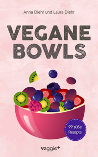 Vegane Bowls - 99 süße Rezepte - Anna Diehr - E-Book