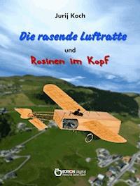 Die rasende Luftratte und Rosinen im Kopf - Jurij Koch - E-Book