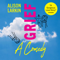 Grief...A Comedy (Unabridged) - Alison Larkin - Hörbuch