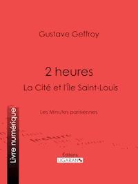2 heures : La Cité et l'Île Saint-Louis - Gustave Geffroy - E-Book