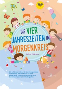Die vier Jahreszeiten im Morgenkreis: Die schönsten Ideen für den Morgenkreis im Einklang mit der Natur für eine spielerische Förderung der Sozial- und Sprachkompetenz im Kindergarten - Kathrin Feldmann - E-Book + Hörbuch