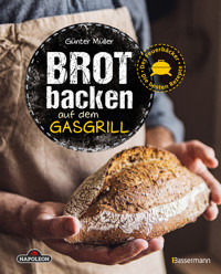 Brot backen auf dem Gasgrill. Der Feuerbäcker - Die besten Rezepte - Günter Müller - E-Book
