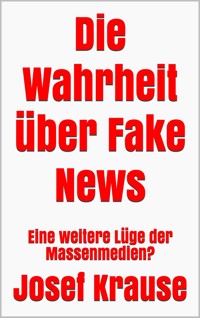 Die Wahrheit über Fake News - Josef Krause - E-Book