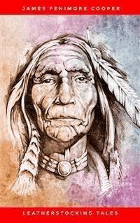 LEATHERSTOCKING TALES – Complete Series: The Deerslayer, The Last of the Mohicans, The Pathfinder, The Pioneers & The Prairie (Illustrated): Historical ... Settlers during the Colonization Period - James Fenimore Cooper - E-Book