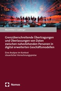 Grenzüberschreitende Übertragungen und Überlassungen von Daten zwischen nahestehenden Personen in digital erweiterten Geschäftsmodellen - Maximilian J. Lupberger - E-Book
