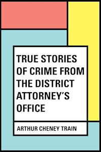 True Stories of Crime From the District Attorney's Office - Arthur Cheney Train - E-Book