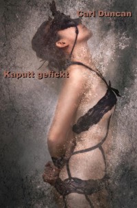 Kaputt gefickt - Carl Duncan - E-Book