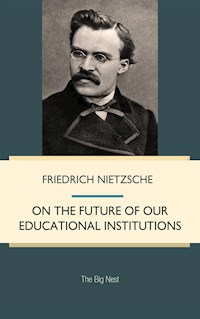 On the Future of our Educational Institutions - Friedrich Nietzsche - E-Book