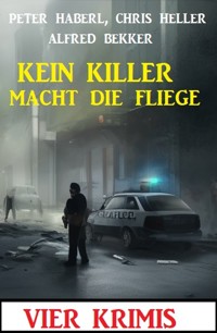 Kein Killer macht die Fliege: Vier Krimis - Alfred Bekker - E-Book