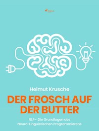 Der Frosch auf der Butter - NLP - Die Grundlagen des Neuro-Linguistischen Programmierens - Prof. Helmut. Krusche - E-Book + Hörbuch