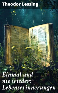 Einmal und nie wieder: Lebenserinnerungen - Theodor Lessing - E-Book
