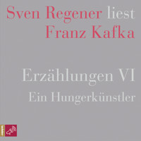 Erzählungen VI - Ein Hungerkünstler - Sven Regener liest Franz Kafka (Ungekürzt) - Franz  kafka - Hörbuch