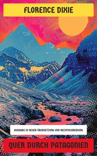 Quer durch Patagonien - Florence Dixie - E-Book