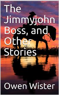 The Jimmyjohn Boss, and Other Stories - Owen Wister - E-Book