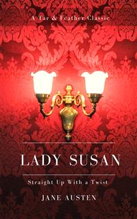 Lady Susan (Annotated): A Tar & Feather Classic: Straight Up With a Twist - Jane Austen. - E-Book