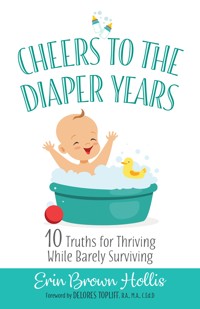 Cheers to the Diaper Years - Erin Brown Hollis - E-Book