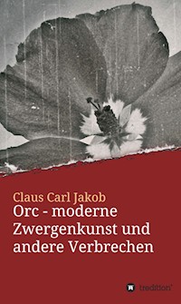 Orc - moderne Zwergenkunst und andere Verbrechen - Claus Carl Jakob - E-Book