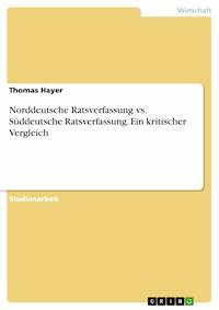 Norddeutsche Ratsverfassung vs. Süddeutsche Ratsverfassung. Ein kritischer Vergleich - Thomas Hayer - E-Book