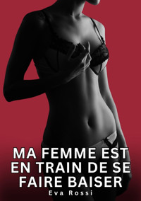 Ma Femme est en Train de se faire Baiser - Eva Rossi - E-Book