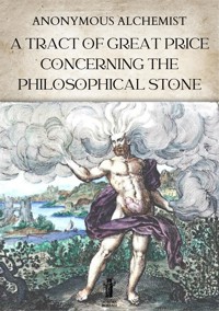 A Tract of Great Price concerning the Philosophical Stone - Anonymous Alchemist - E-Book