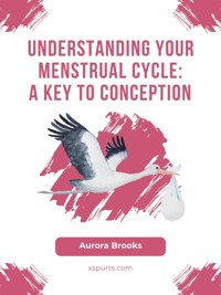 Understanding Your Menstrual Cycle- A Key to Conception - Aurora Brooks - E-Book