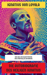 Die Autobiografie des Heiligen Ignatius - Ignatius von Loyola - E-Book