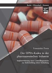 Der EFPIA-Kodex in der pharmazeutischen Industrie: Implementierung eines Controllingsystems zur Sicherstellung seiner Einhaltung - Franziska Protz - E-Book