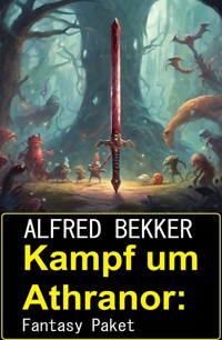 Kampf um Athranor: Fantasy Paket - Alfred Bekker - E-Book