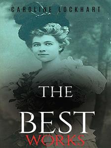 Caroline Lockhart: The Best Works - Caroline Lockhart - E-Book