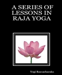 A Series of Lessons in Raja Yoga - Yogi Ramacharaka - E-Book