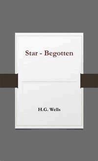 Star- Begotten - H G Wells - E-Book