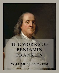 The Works of Benjamin Franklin, Volume 10 - Benjamin Franklin - E-Book