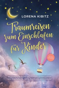Traumreisen zum Einschlafen für Kinder: Magische Gute-Nacht-Geschichten zum Entspannen und Einschlafen für kleine Abenteurer und Entdecker - inkl. gratis Audio-Dateien zum Download - Lorena Kibitz - E-Book + Hörbuch