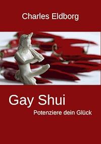 Gay Shui - Potenziere dein Glück - Charles Eldborg - E-Book