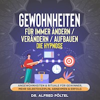 Gewohnheiten für immer ändern, verändern, aufbauen - die Hypnose - Dr. Alfred Pöltel - Hörbuch