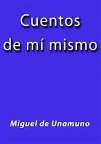 Cuentos de mí mismo - Miguel de Unamuno - E-Book