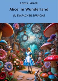 Alice im Wunderland: In Einfacher Sprache - Lewis Carroll - E-Book