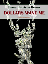 Dollars Want Me - Henry Harrison Brown - E-Book