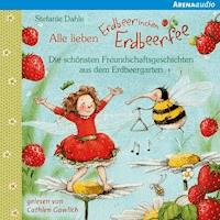 Alle lieben Erdbeerinchen Erdbeerfee. Die schönsten Freundschaftsgeschichten aus dem Erdbeergarten - Stefanie Dahle - Hörbuch