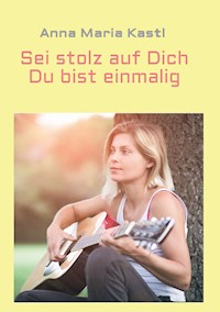 Sei stolz auf dich - Du bist einmalig - Anna Maria Kastl - E-Book