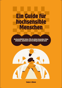 Hochsensibilität leben: Wie du deine besondere Gabe erkennst, annimmst und im Alltag kraftvoll nutzt – Ein Guide für hochsensible Menschen - Sanja J. Gibson - E-Book