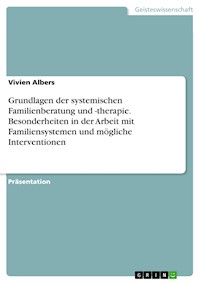 Grundlagen der systemischen Familienberatung und -therapie. Besonderheiten in der Arbeit mit Familiensystemen und mögliche Interventionen - Vivien Albers - E-Book