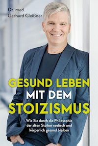 Gesund leben mit dem Stoizismus - Gerhard Gleißner - E-Book