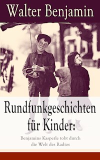 Rundfunkgeschichten für Kinder: Benjamins Kasperle tobt durch die Welt des Radios - Walter Benjamin - E-Book