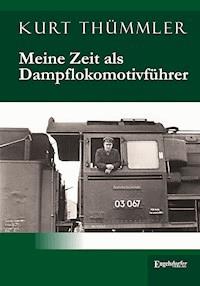 Meine Zeit als Dampflokomotivführer - Kurt Thümmler - E-Book