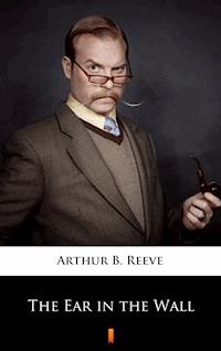 The Ear in the Wall - Arthur B. Reeve - E-Book